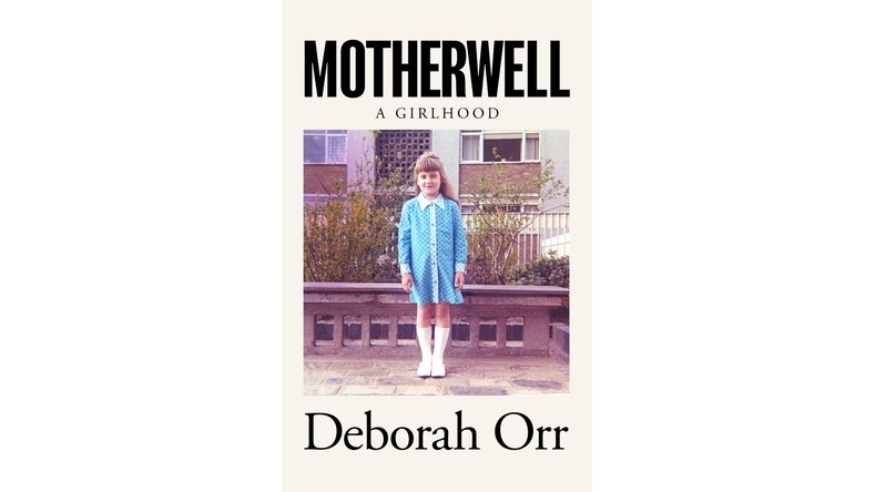 Motherwell: A Girlhood by Deborah Orr